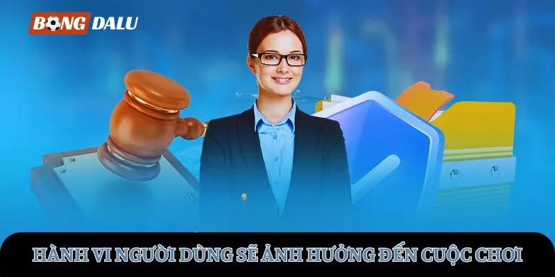Hành vi người dùng sẽ ảnh hưởng đến cuộc chơi