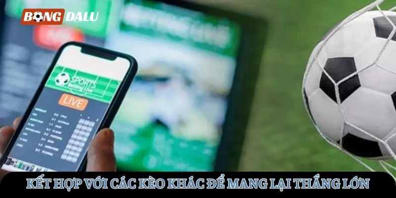 Kết hợp với các kèo khác để mang lại thắng lớn