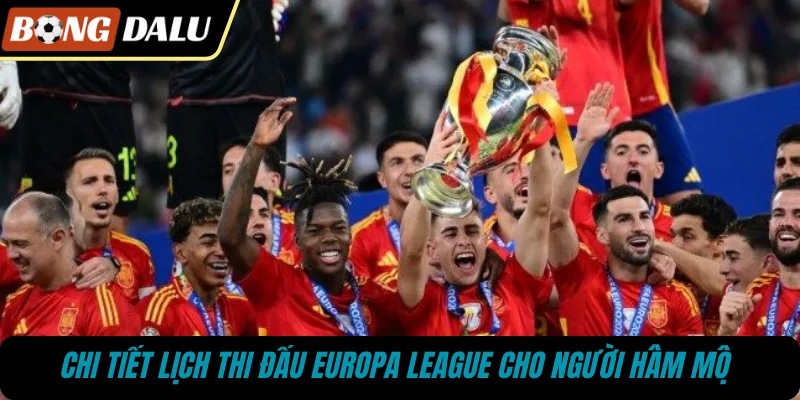 Chi tiết lịch thi đấu Europa League cho người hâm mộ 